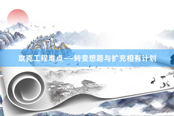 攻克工程难点——转变想路与扩充相有计划