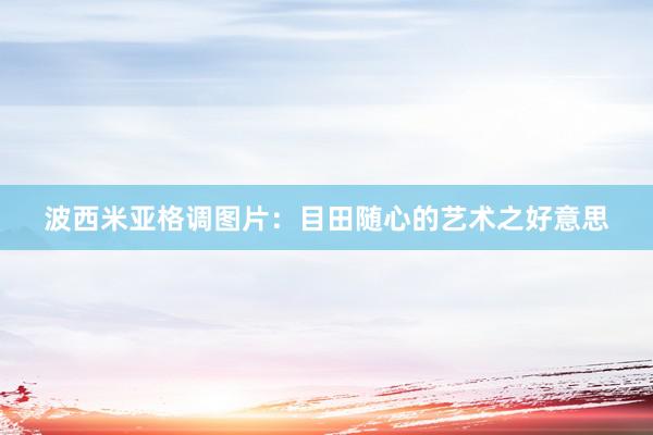波西米亚格调图片：目田随心的艺术之好意思